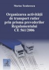Organizarea activitatii de transport rutier prin prisma prevederilor Regulamentului CE 561-2006 - Marius Teodorescu